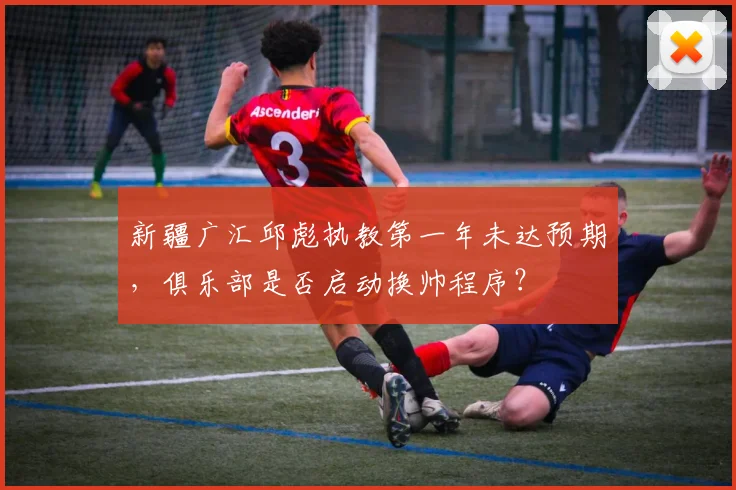 新疆广汇邱彪执教第一年未达预期，俱乐部是否启动换帅程序？